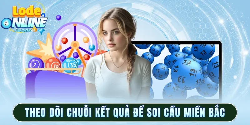 Theo dõi chuỗi kết quả để soi cầu miền bắc